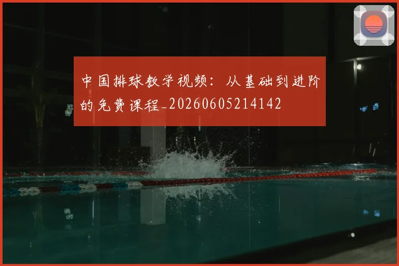 中国排球教学视频:从基础到进阶的免费课程_20260605214142
