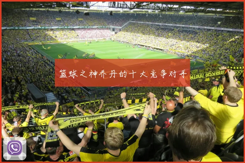 篮球之神乔丹的十大竞争对手