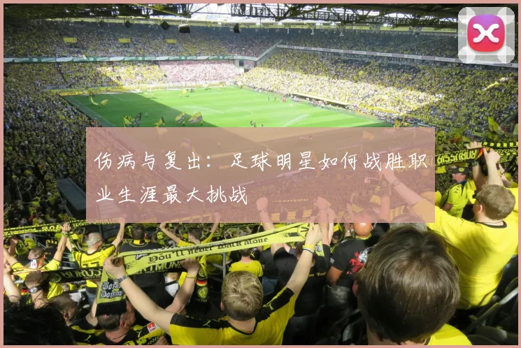 伤病与复出:足球明星如何战胜职业生涯最大挑战