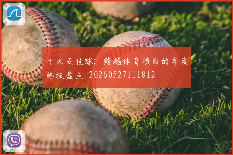 十大五佳球:跨越体育项目的年度终极盘点_20260527111812