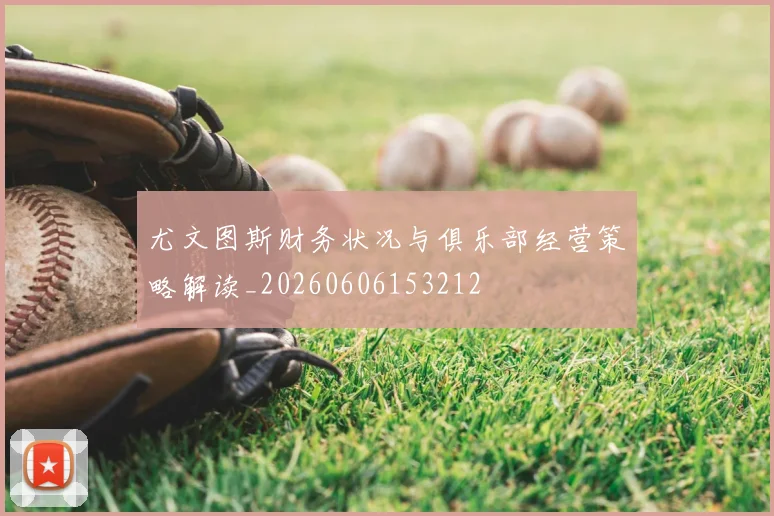 尤文图斯财务状况与俱乐部经营策略解读_20260606153212